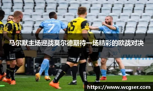马尔默主场迎战莫尔德期待一场精彩的欧战对决